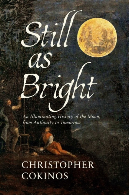 Still As Bright : An Illuminating History of the Moon, from Antiquity to Tomorrow, EPUB eBook