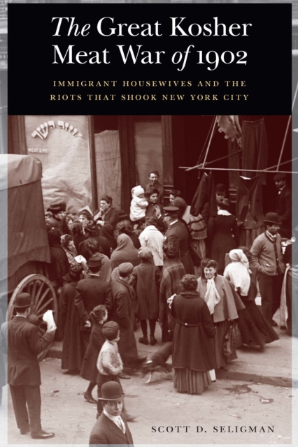 Great Kosher Meat War of 1902 : Immigrant Housewives and the Riots That Shook New York City, PDF eBook