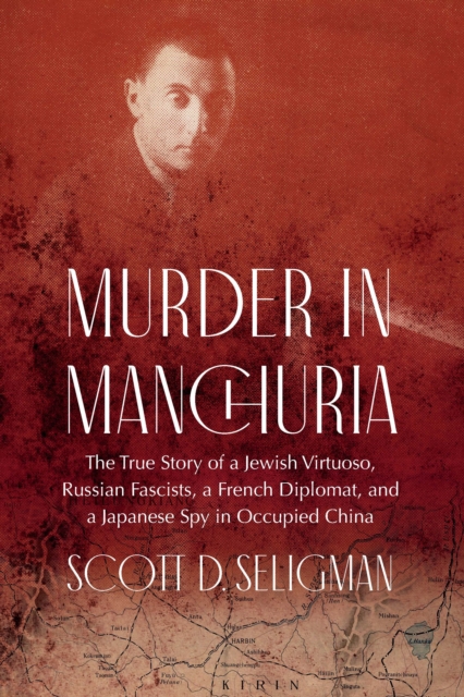 Murder in Manchuria : The True Story of a Jewish Virtuoso, Russian Fascists, a French Diplomat, and a Japanese Spy in Occupied China, Hardback Book