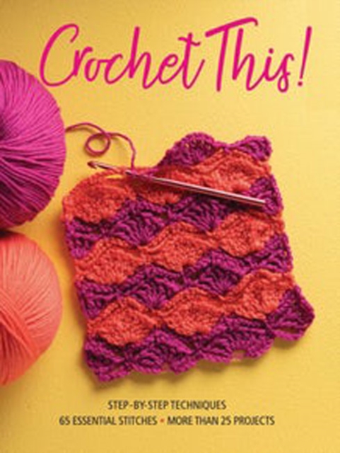 Crochet This! : Step-by-Step Techniques, 65 Essential Stitches, More Than 25 Projects, Paperback / softback Book