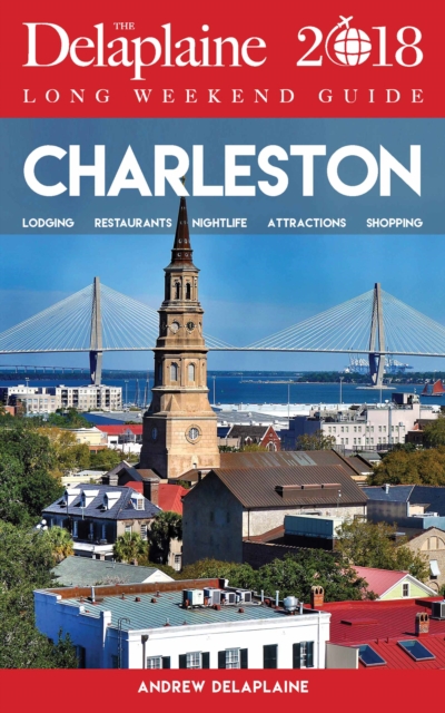 CHARLESTON - The Delaplaine 2018 Long Weekend Guide, EPUB eBook