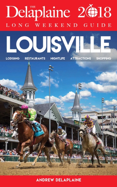 LOUISVILLE - The Delaplaine 2018 Long Weekend Guide, EPUB eBook