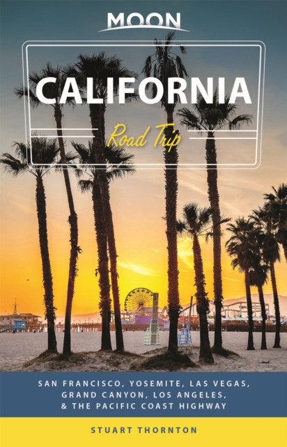 Moon California Road Trip (Fourth Edition) : San Francisco, Yosemite, Las Vegas, Grand Canyon, Los Angeles & the Pacific Coast, Paperback / softback Book