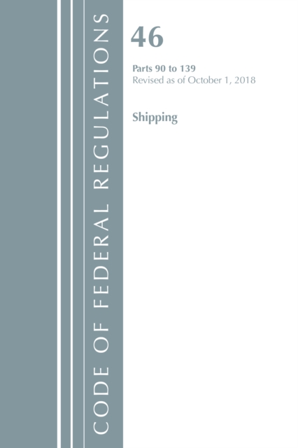 Code of Federal Regulations, Title 46 Shipping 90-139, Revised as of October 1, 2018, Paperback / softback Book