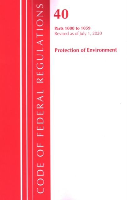 Code of Federal Regulations, Title 40: Parts 1000-1059 (Protection of Environment) TSCA Toxic Substances : Revised as of July 2020, Paperback / softback Book