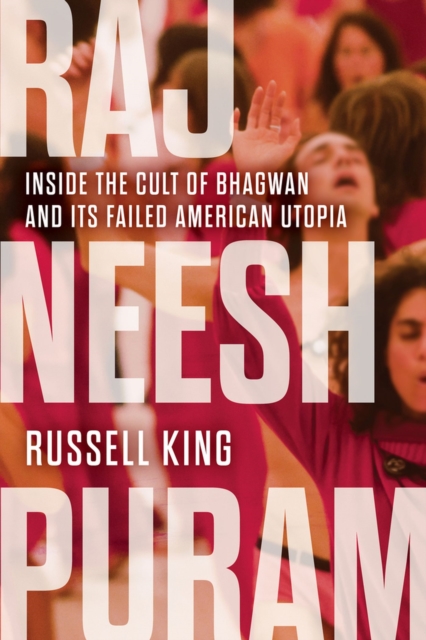 Rajneeshpuram : Inside the Cult of Bhagwan and Its Failed American Utopia, Hardback Book