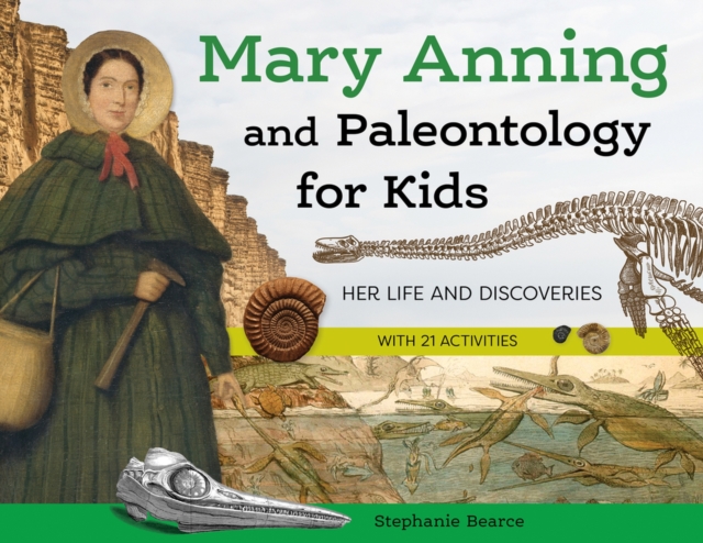 Mary Anning and Paleontology for Kids : Her Life and Discoveries, with 21 Activities, Paperback / softback Book