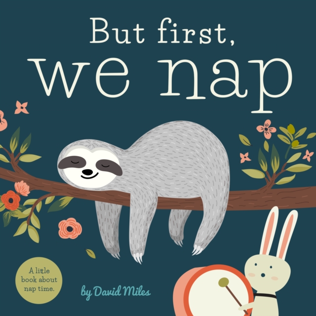 But First, We Nap : A Little Book About Nap Time, Board book Book