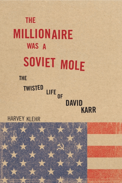 The Millionaire Was a Soviet Mole : The Twisted Life of David Karr, Hardback Book
