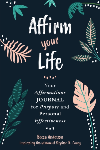 Affirm Your Life : Your Affirmations Journal for Purpose and Personal Effectiveness (Guided Journal), Paperback / softback Book