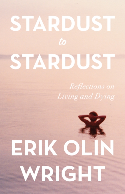 Stardust to Stardust: Reflections on Living and Dying : Reflections on Living and Dying, Hardback Book
