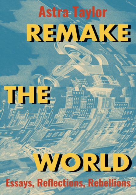 Remake the World : Essays, Reflections, Rebellions, Hardback Book