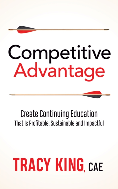 Competitive Advantage : Create Continuing Education That Is Profitable, Sustainable, and Impactful, Paperback / softback Book