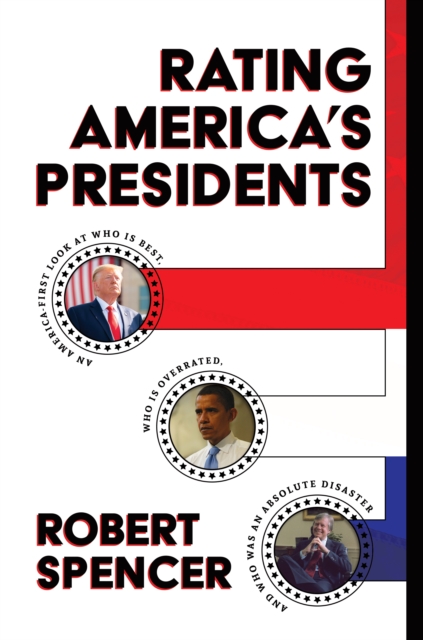 Rating America's Presidents: An America-First Look at Who Is Best, Who Is Overrated, and Who Was An Absolute Disaster, EPUB eBook
