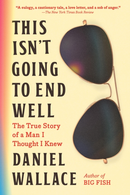 This Isn't Going to End Well : The True Story of a Man I Thought I Knew, Paperback / softback Book
