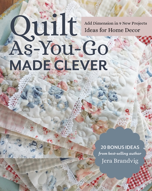 Quilt As-You-Go Made Clever : Add Dimension in 9 New Projects, Ideas for Home Decor, Paperback / softback Book