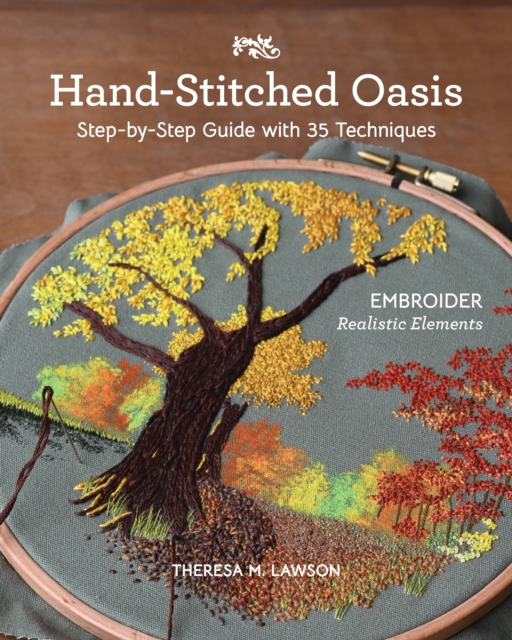 Hand-Stitched Oasis : Embroider Realistic Elements; Step-by-Step Guide with 35 Techniques, EPUB eBook