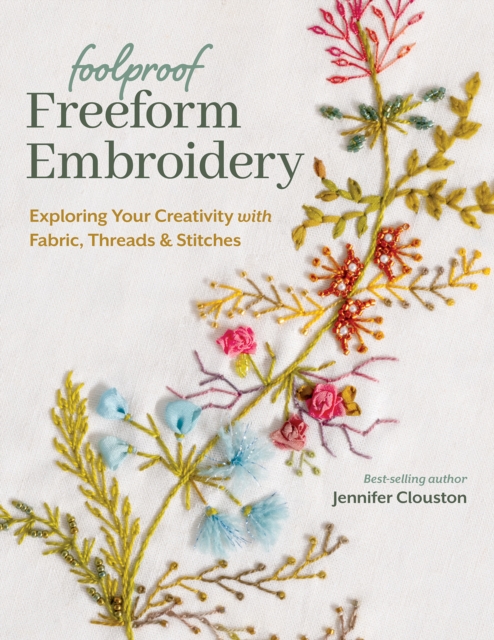 Foolproof Freeform Embroidery : Exploring Your Creativity with Fabric, Threads & Stitches, Paperback / softback Book