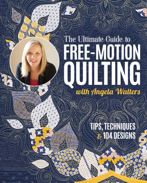 Ultimate Guide to Free-Motion Quilting with Angela Walters : Tips, Techniques & 104 Designs, EPUB eBook