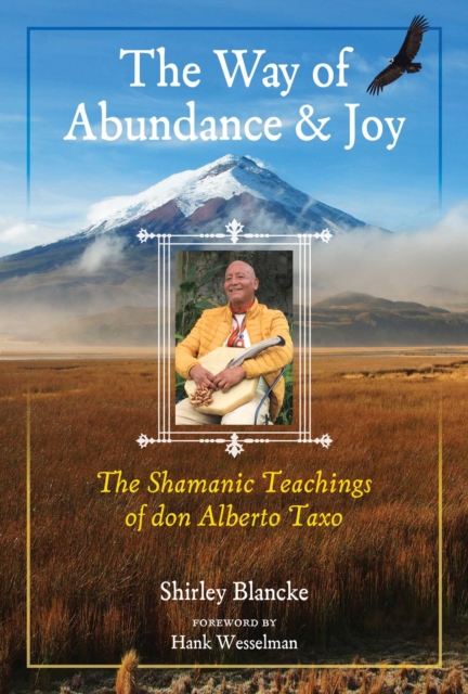 The Way of Abundance and Joy : The Shamanic Teachings of don Alberto Taxo, Paperback / softback Book