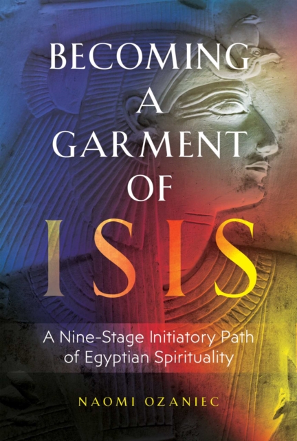 Becoming a Garment of Isis : A Nine-Stage Initiatory Path of Egyptian Spirituality, EPUB eBook