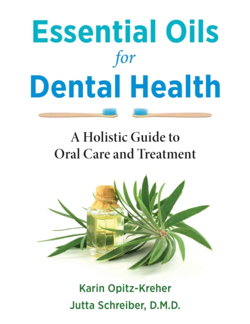 Essential Oils for Dental Health : A Holistic Guide to Oral Care and Treatment, EPUB eBook