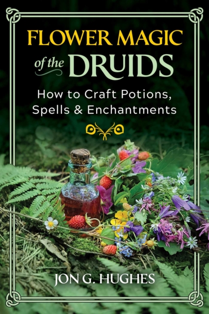 Flower Magic of the Druids : How to Craft Potions, Spells, and Enchantments, EPUB eBook