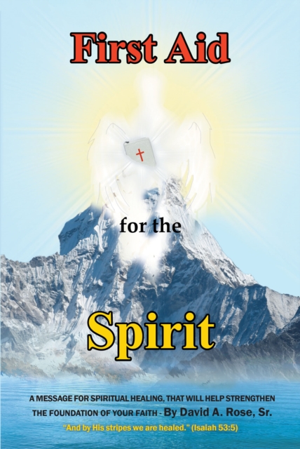 First Aid for the Spirit : A Message for Spiritual Healing, That Will Help Strengthen the Foundation of Your Faith, EPUB eBook