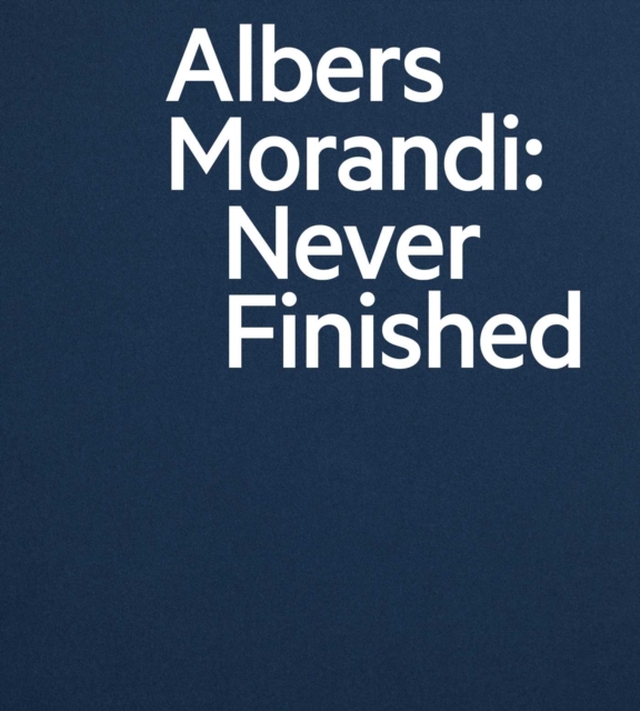 Albers and Morandi: Never Finished, Hardback Book