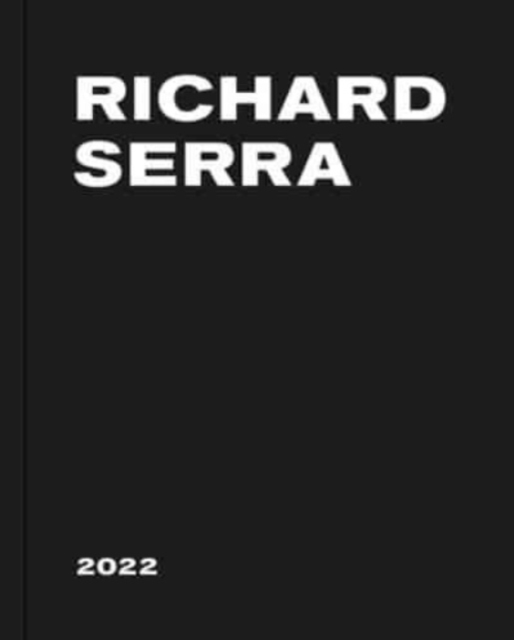 Richard Serra: 2022, Hardback Book