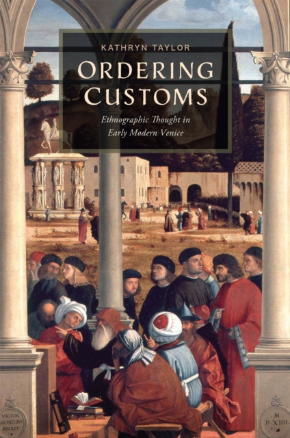 Ordering Customs : Ethnographic Thought in Early Modern Venice, Paperback / softback Book