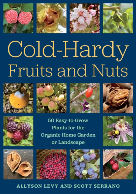 Cold-Hardy Fruits and Nuts : 50 Easy-to-Grow Plants for the Organic Home Garden or Landscape, EPUB eBook
