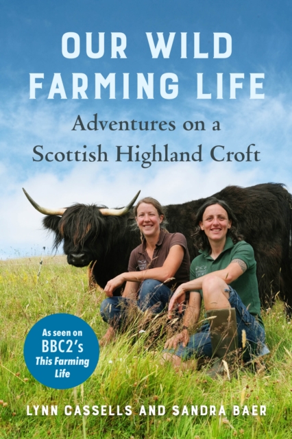 Our Wild Farming Life : Adventures on a Scottish Highland Croft, EPUB eBook