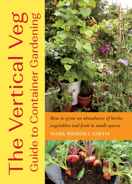 The Vertical Veg Guide to Container Gardening : How to Grow an Abundance of Herbs, Vegetables and Fruit in Small Spaces, EPUB eBook