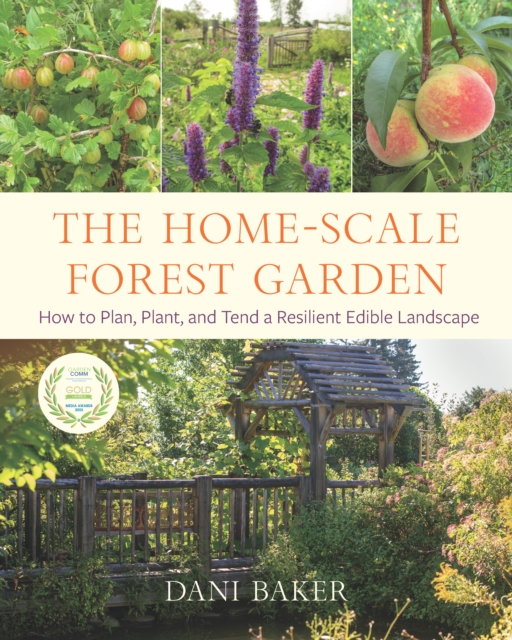 The Home-Scale Forest Garden : How to Plan, Plant, and Tend a Resilient Edible Landscape, Paperback / softback Book