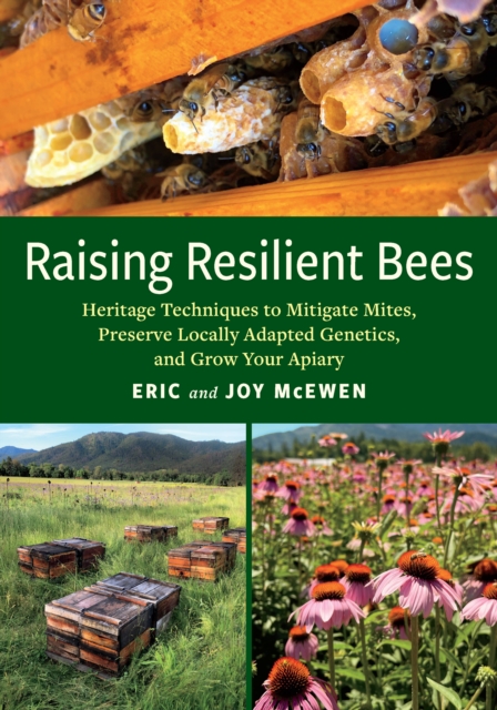 Raising Resilient Bees : Heritage Techniques to Mitigate Mites, Preserve Locally Adapted Genetics, and Grow Your Apiary, EPUB eBook