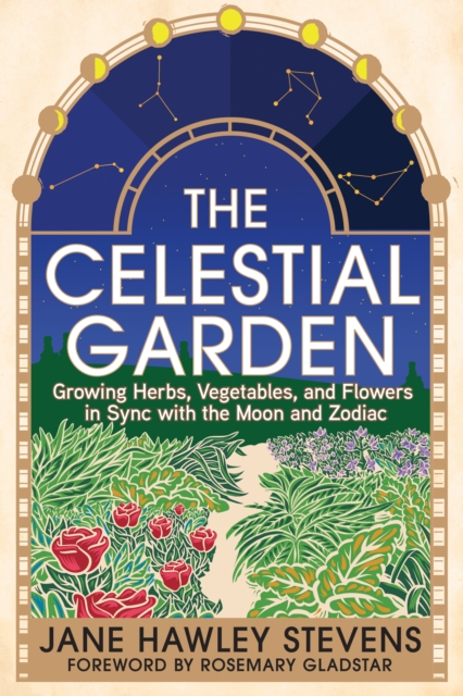The Celestial Garden : Growing Herbs, Vegetables, and Flowers in Sync with the Moon and Zodiac, Paperback / softback Book