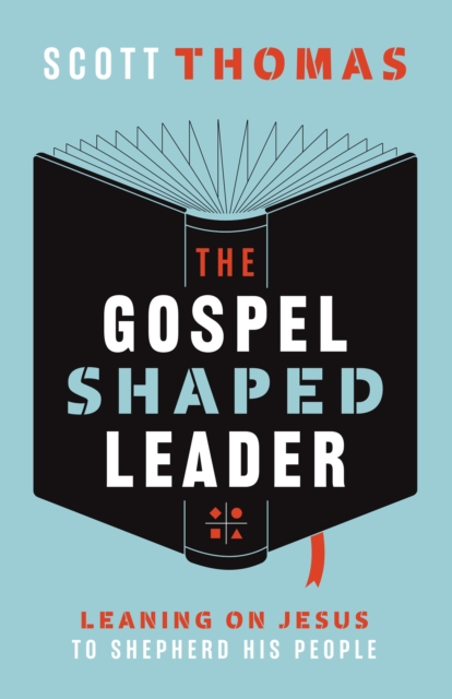 The Gospel Shaped Leader : Leaning on Jesus to Shepherd His People, EPUB eBook