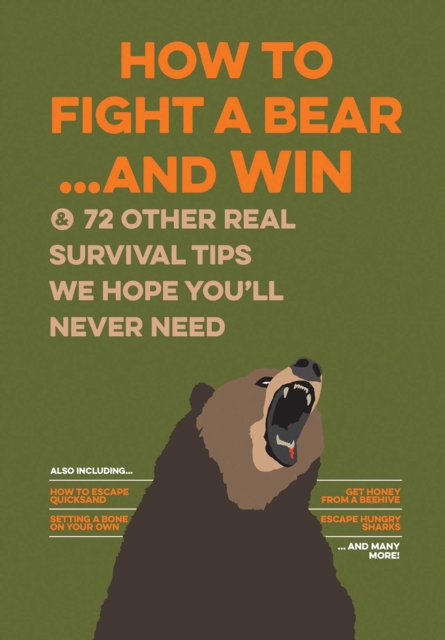How to Fight a Bear...and Win : And 72 Other Real Survival Tips We Hope You'll Never Need, Paperback / softback Book