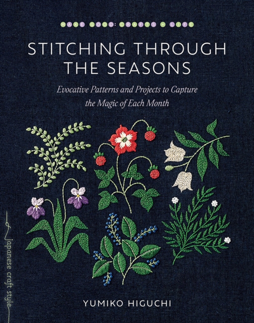Stitching through the Seasons : Evocative Patterns and Projects to Capture the Magic of Each Month, Paperback / softback Book