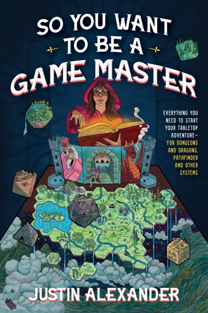 So You Want To Be A Game Master : Everything You Need to Start Your Tabletop Adventure for Dungeons and Dragons, Pathfinder, and Other Systems, Paperback / softback Book