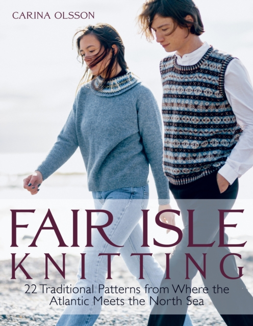 Fair Isle Knitting : 22 Traditional Patterns from Where the Atlantic Meets the North Sea, Hardback Book