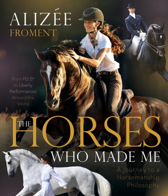 The Horses Who Made Me : A Journey to a Horsemanship Philosophy, Paperback / softback Book