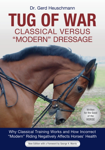 Tug of War: Classical Versus "Modern" Dressage : Why Classical Training Works and How Incorrect "Modern" Riding Negatively Affects Horses' Health, EPUB eBook