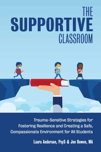 The Supportive Classroom : Trauma-Sensitive Strategies for Fostering Resilience and Creating a Safe, Compassionate Environment for All Students, EPUB eBook