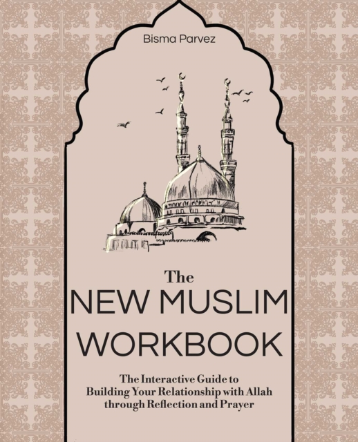The New Muslim Workbook : The Interactive Guide to Building Your Relationship with Allah through Reflection and Prayer, EPUB eBook