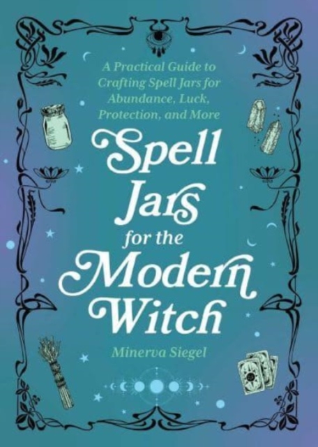 Spell Jars For The Modern Witch : A Practical Guide to Crafting Spell Jars for Abundance, Luck, Protection, and More, Hardback Book