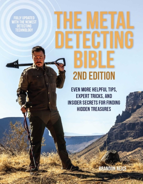 The Metal Detecting Bible, 2nd Edition : Even More Helpful Tips, Expert Tricks, and Insider Secrets for Finding Hidden Treasures (Fully Updated with the Newest Detecting Technology), Paperback / softback Book