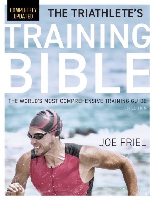The Triathlete's Training Bible : The World's Most Comprehensive Training Guide, 5th Edition, EPUB eBook