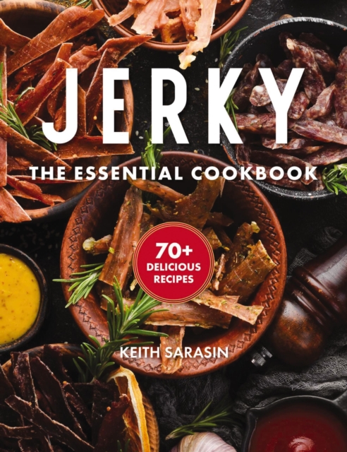Jerky : The Essential Cookbook with Over 50 Recipes for Drying, Curing, and Preserving Meat, Hardback Book